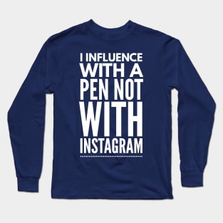 INFLUENCE WITH A PEN NOT WITH INSTAGRAM Long Sleeve T-Shirt